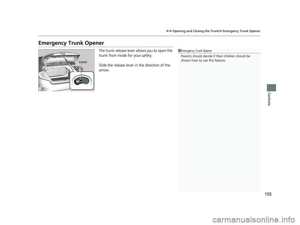 HONDA CIVIC SEDAN 2018  Owners Manual (in English) 155
uuOpening and Closing the Trunk uEmergency Trunk Opener
Controls
Emergency Trunk Opener
The trunk release lever allows you to open the 
trunk from inside for your safety.
Slide the release lever i