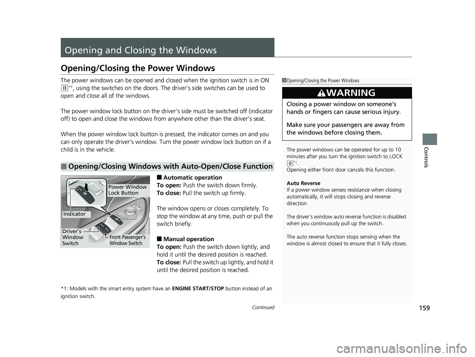 HONDA CIVIC SEDAN 2018  Owners Manual (in English) 159Continued
Controls
Opening and Closing the Windows
Opening/Closing the Power Windows
The power windows can be opened and closed when the ignition switch is in ON 
(w*1, using the switches on the do