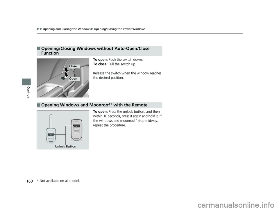 HONDA CIVIC SEDAN 2018  Owners Manual (in English) 160
uuOpening and Closing the Windows uOpening/Closing th e Power Windows
Controls
To open: Push the switch down.
To close:  Pull the switch up.
Release the switch when  the window reaches 
the desire