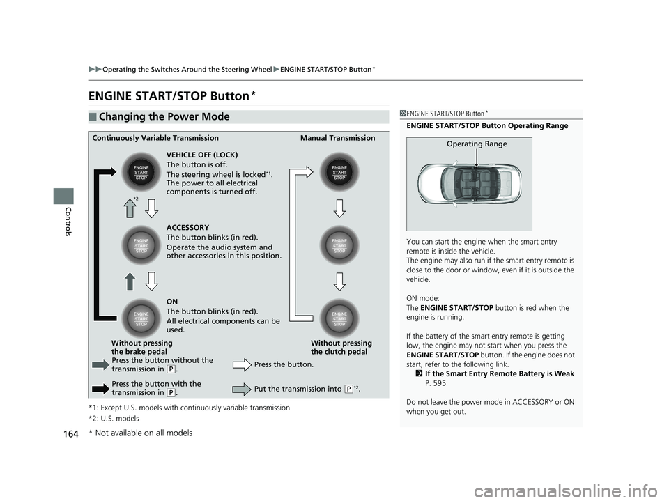 HONDA CIVIC SEDAN 2018  Owners Manual (in English) 164
uuOperating the Switches Around the Steering Wheel uENGINE START/STOP Button*
Controls
ENGINE START/STOP Button*
*1: Except U.S. models with c ontinuously variable transmission
*2: U.S. models
■