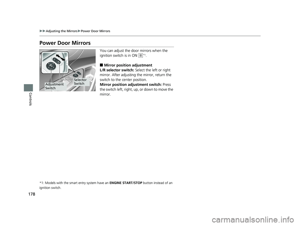 HONDA CIVIC SEDAN 2018  Owners Manual (in English) 178
uuAdjusting the Mirrors uPower Door Mirrors
Controls
Power Door Mirrors
You can adjust the door mirrors when the 
ignition switch is in ON 
(w*1.
■Mirror position adjustment
L/R selector switch: