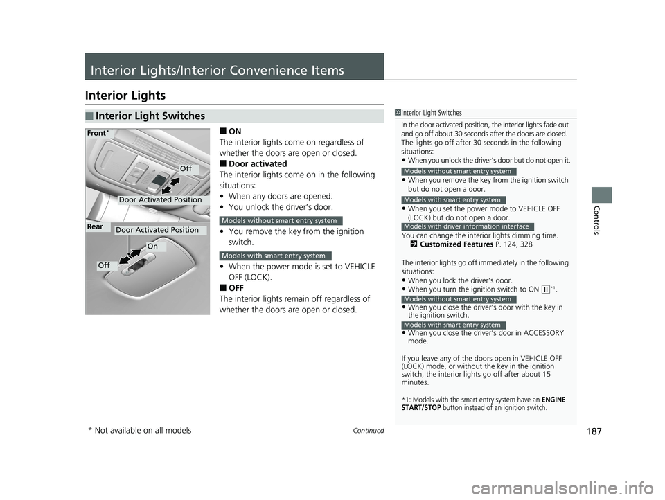 HONDA CIVIC SEDAN 2018  Owners Manual (in English) 187Continued
Controls
Interior Lights/Interior Convenience Items
Interior Lights
■ON
The interior lights come on regardless of 
whether the doors are open or closed.
■Door activated
The interior l