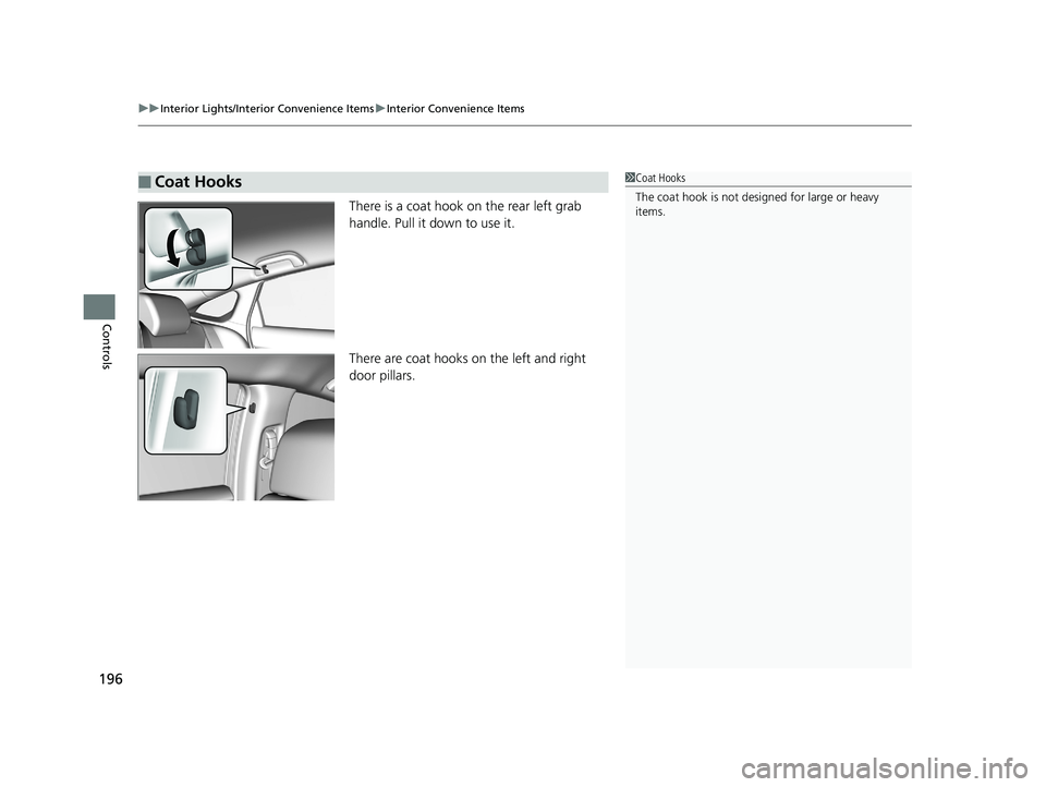 HONDA CIVIC SEDAN 2018  Owners Manual (in English) uuInterior Lights/Interior Convenience Items uInterior Convenience Items
196
Controls
There is a coat hook on the rear left grab 
handle. Pull it down to use it.
There are coat hooks on the left and r