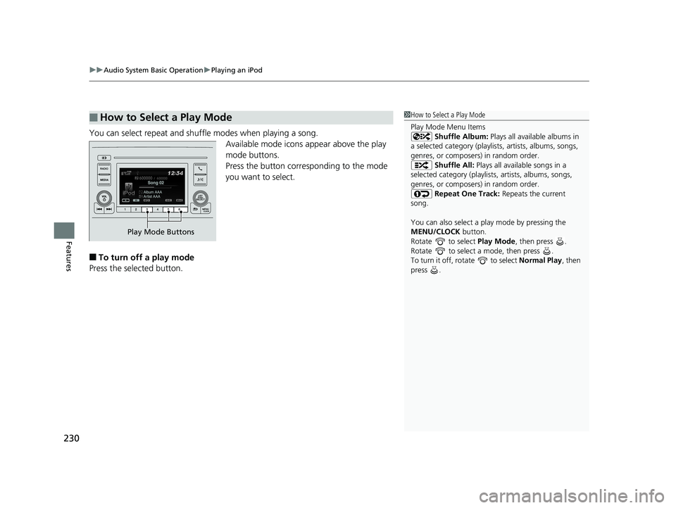 HONDA CIVIC SEDAN 2018  Owners Manual (in English) uuAudio System Basic Operation uPlaying an iPod
230
Features
You can select repeat and shuffle modes when playing a song.
Available mode icons appear above the play 
mode buttons.
Press the button cor