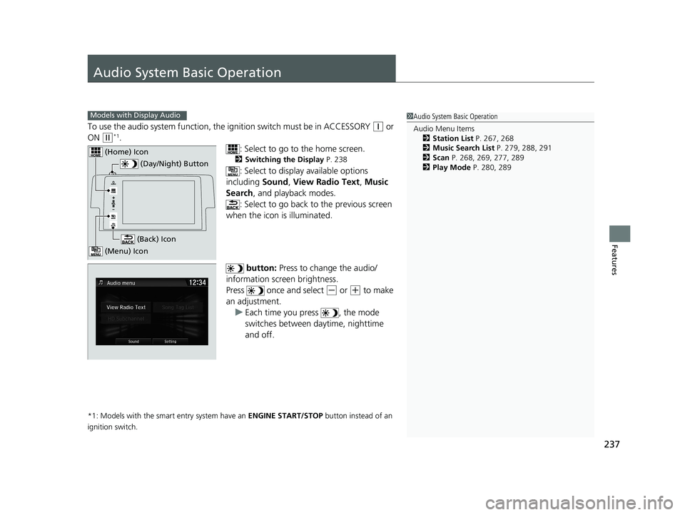 HONDA CIVIC SEDAN 2018  Owners Manual (in English) 237
Features
Audio System Basic Operation
To use the audio system function, the ignition swit ch must be in ACCESSORY (q or 
ON 
(w*1.
: Select to go to the home screen.
2Switching the Display P. 238
