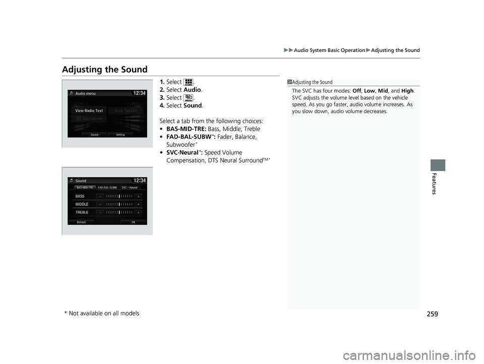 HONDA CIVIC SEDAN 2018  Owners Manual (in English) 259
uuAudio System Basic Operation uAdjusting the Sound
Features
Adjusting the Sound
1. Select .
2. Select  Audio .
3. Select .
4. Select  Sound .
Select a tab from the following choices:
• BAS-MID-