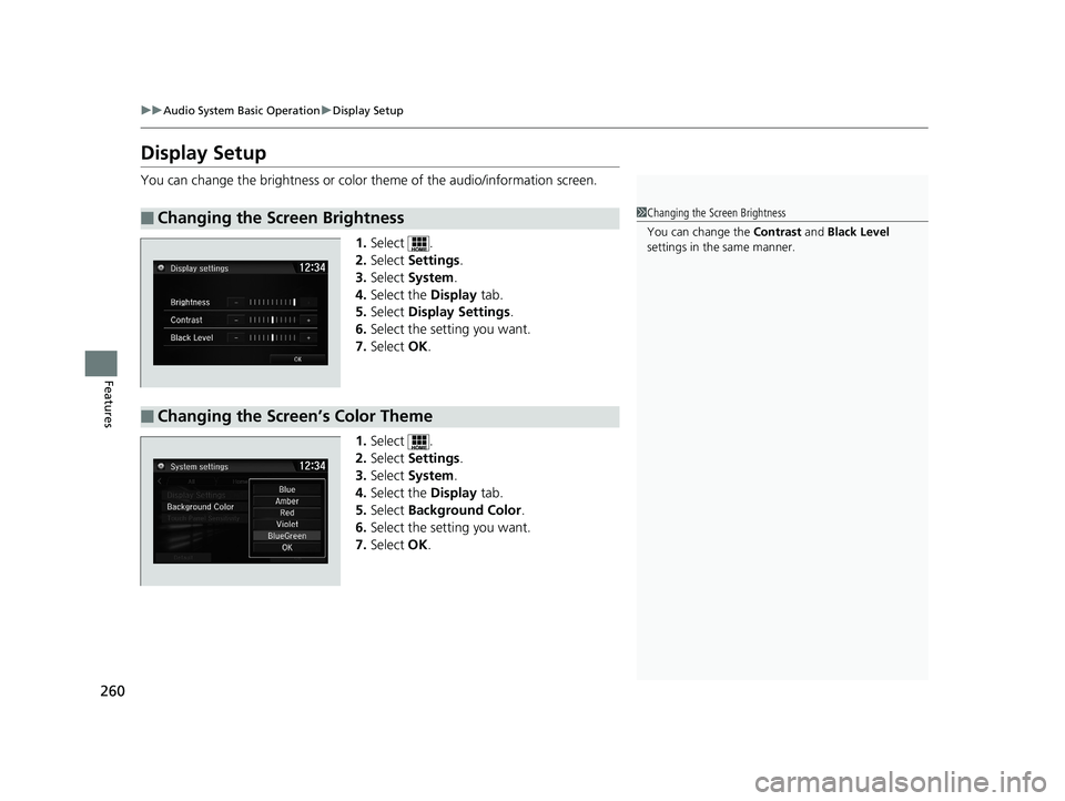 HONDA CIVIC SEDAN 2018  Owners Manual (in English) 260
uuAudio System Basic Operation uDisplay Setup
Features
Display Setup
You can change the brightness or color  theme of the audio/information screen.
1. Select .
2. Select  Settings .
3. Select  Sys