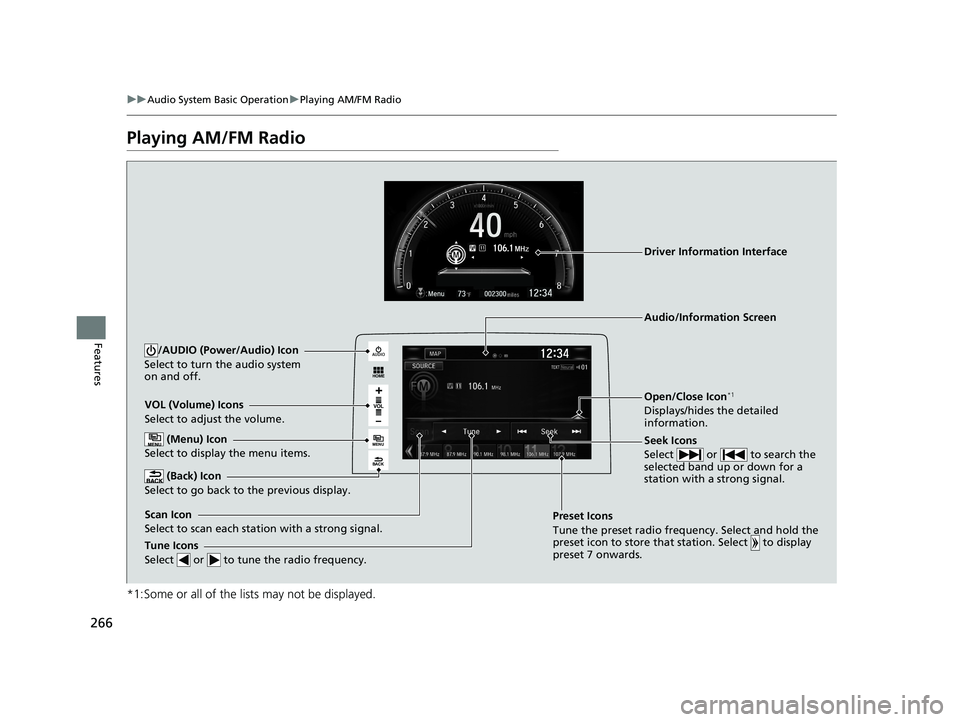 HONDA CIVIC SEDAN 2018  Owners Manual (in English) 266
uuAudio System Basic Operation uPlaying AM/FM Radio
Features
Playing AM/FM Radio
*1:Some or all of the lists may not be displayed.
VOL
HOME
MENU
BACK
AUDIO
VOL (Volume) Icons
Select to adjust the 