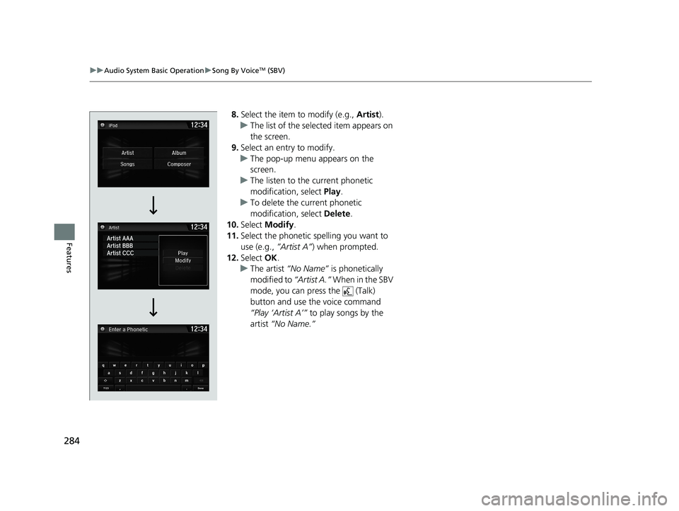 HONDA CIVIC SEDAN 2018  Owners Manual (in English) 284
uuAudio System Basic Operation uSong By VoiceTM (SBV)
Features
8. Select the item to modify (e.g.,  Artist).
u The list of the selected item appears on 
the screen.
9. Select an entry to modify.
u