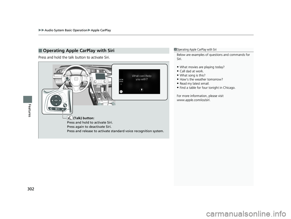 HONDA CIVIC SEDAN 2018  Owners Manual (in English) uuAudio System Basic Operation uApple CarPlay
302
Features
Press and hold the talk button to activate Siri.
■Operating Apple CarPlay with Siri1Operating Apple CarPlay with Siri
Below are examples of