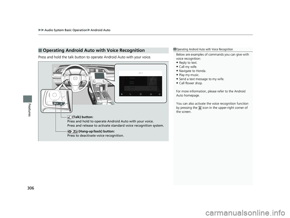 HONDA CIVIC SEDAN 2018  Owners Manual (in English) uuAudio System Basic Operation uAndroid Auto
306
Features
Press and hold the talk button to op erate Android Auto with your voice.
■Operating Android Auto with Voice Recognition1Operating Android Au