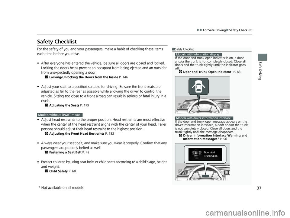 HONDA CIVIC SEDAN 2018  Owners Manual (in English) 37
uuFor Safe Driving uSafety Checklist
Safe Driving
Safety Checklist
For the safety of you and your passengers, make a habit of checking these items 
each time before you drive.
• After everyone ha
