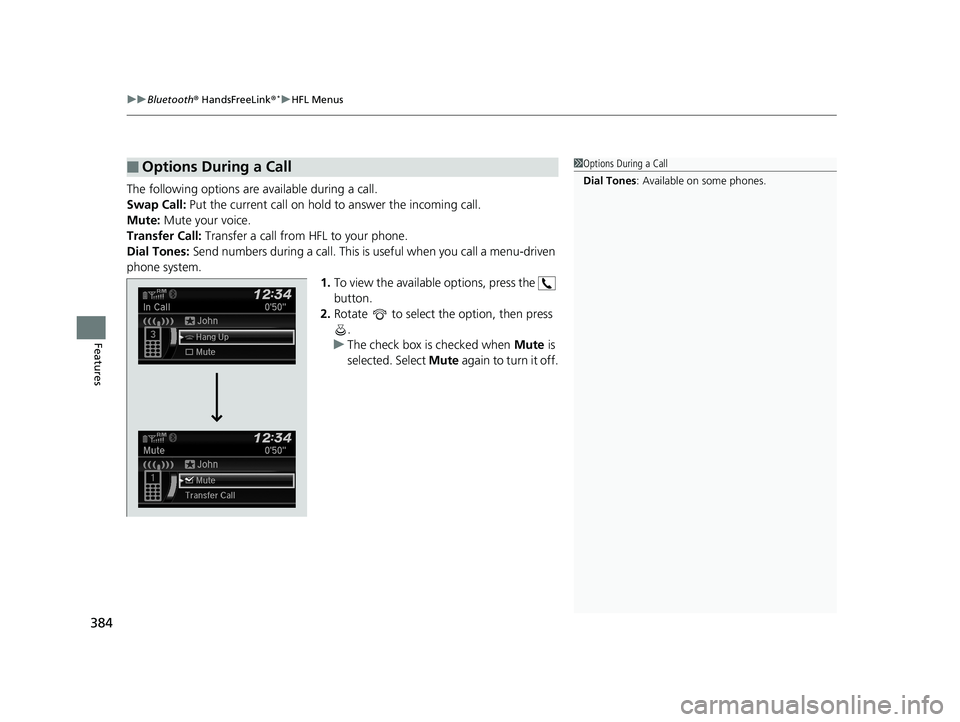 HONDA CIVIC SEDAN 2018  Owners Manual (in English) uuBluetooth ® HandsFreeLink ®*uHFL Menus
384
Features
The following options are available during a call.
Swap Call:  Put the current call on hold to  answer the incoming call.
Mute:  Mute your voice