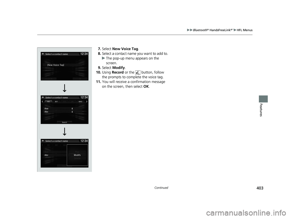 HONDA CIVIC SEDAN 2018  Owners Manual (in English) 403
uuBluetooth ® HandsFreeLink ®*uHFL Menus
Continued
Features
7. Select  New Voice Tag .
8. Select a contact name you want to add to.
u The pop-up menu appears on the 
screen.
9. Select  Modify .

