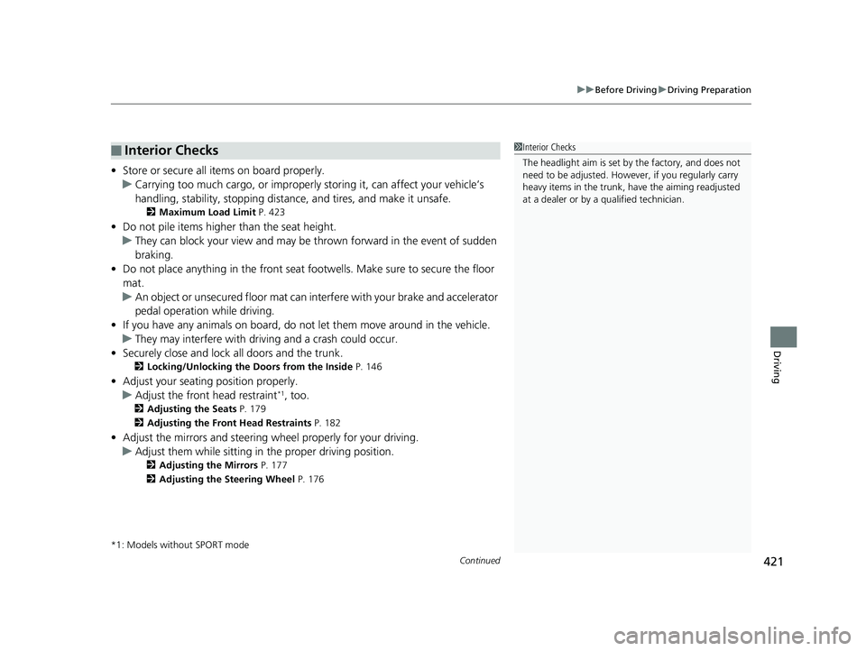 HONDA CIVIC SEDAN 2018  Owners Manual (in English) Continued421
uuBefore Driving uDriving Preparation
Driving
• Store or secure all items on board properly.
u Carrying too much cargo, or improperly  storing it, can affect your vehicle’s 
handling,
