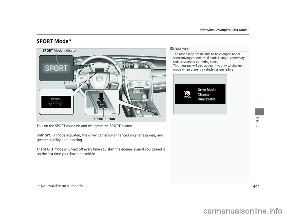 HONDA CIVIC SEDAN 2018  Owners Manual (in English) 441
uuWhen Driving uSPORT Mode*
Driving
SPORT Mode*
To turn the SPORT mode on and off, press the  SPORT button.
With SPORT mode activated, the driver  can enjoy enhanced engine response, and 
greater 
