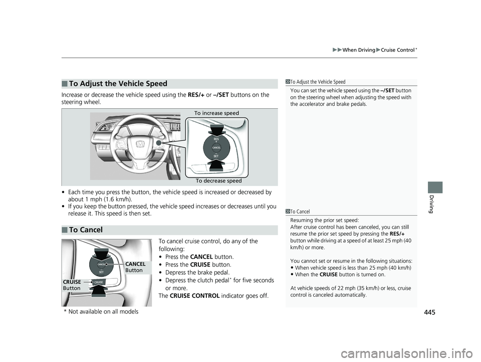 HONDA CIVIC SEDAN 2018  Owners Manual (in English) 445
uuWhen Driving uCruise Control*
Driving
Increase or decrease the vehicle speed using the  RES/+ or –/SET  buttons on the 
steering wheel.
• Each time you press the button, the vehicl e speed i
