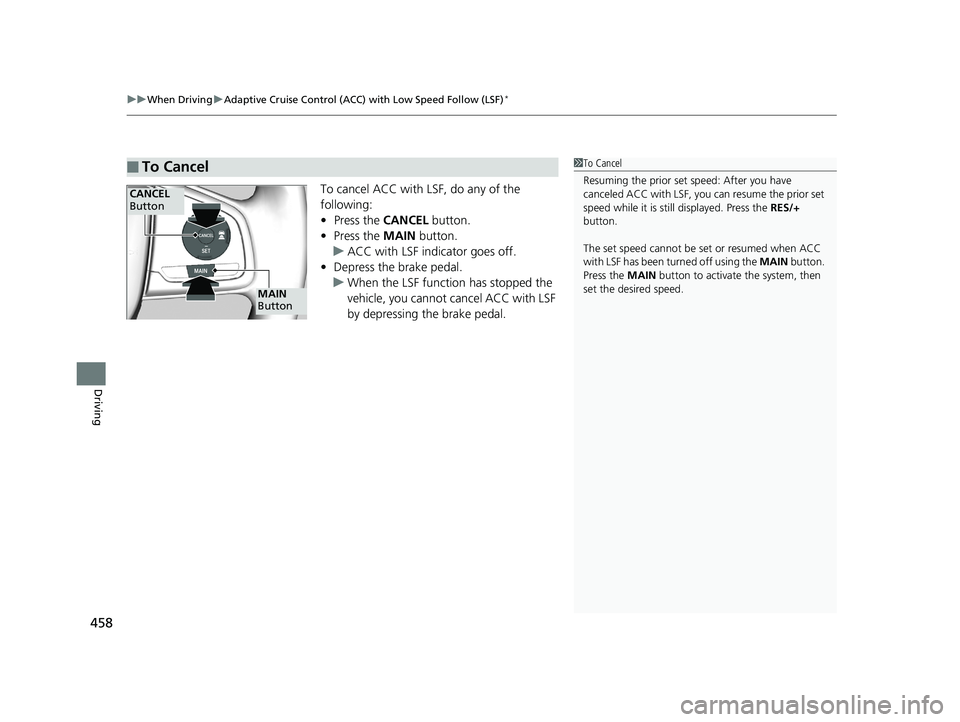HONDA CIVIC SEDAN 2018  Owners Manual (in English) uuWhen Driving uAdaptive Cruise Control (ACC) with Low Speed Follow (LSF)*
458
Driving
To cancel ACC with LSF, do any of the 
following:
• Press the  CANCEL button.
• Press the  MAIN button.
u ACC