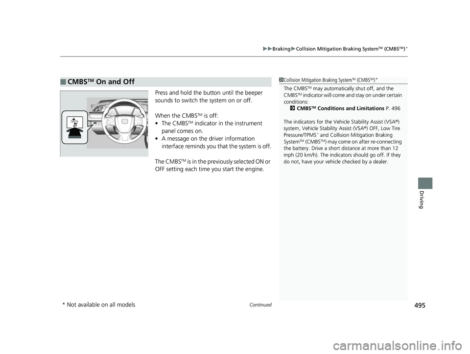 HONDA CIVIC SEDAN 2018 Owners Manual (in English) Continued495
uuBraking uCollision Mitigation Braking SystemTM (CMBSTM)*
Driving
Press and hold the button until the beeper
sounds to switch the system on or off.
When the CMBS
TM is off:
• The CMB HONDA CIVIC SEDAN 2018 Owners Manual (in English) Continued495
uuBraking uCollision Mitigation Braking SystemTM (CMBSTM)*
Driving
Press and hold the button until the beeper
sounds to switch the system on or off.
When the CMBS
TM is off:
• The CMB