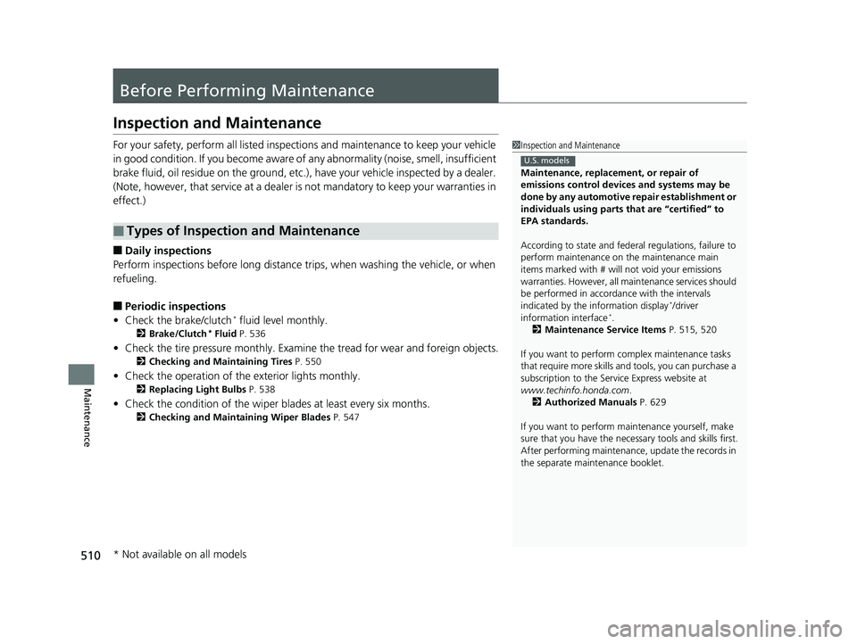 HONDA CIVIC SEDAN 2018  Owners Manual (in English) 510
Maintenance
Before Performing Maintenance
Inspection and Maintenance
For your safety, perform all listed inspections and maintenance to keep your vehicle 
in good condition. If you become aware of