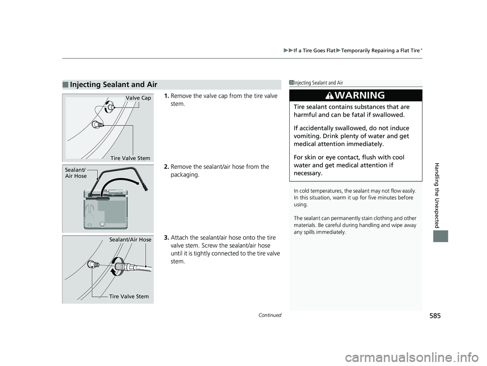 HONDA CIVIC SEDAN 2018 Owners Manual (in English) Continued585
uuIf a Tire Goes Flat uTemporarily Repairing a Flat Tire*
Handling the Unexpected
1. Remove the valve cap from the tire valve
stem.
2. Remove the sealant/air hose from the
packaging.
3. HONDA CIVIC SEDAN 2018 Owners Manual (in English) Continued585
uuIf a Tire Goes Flat uTemporarily Repairing a Flat Tire*
Handling the Unexpected
1. Remove the valve cap from the tire valve
stem.
2. Remove the sealant/air hose from the
packaging.
3.