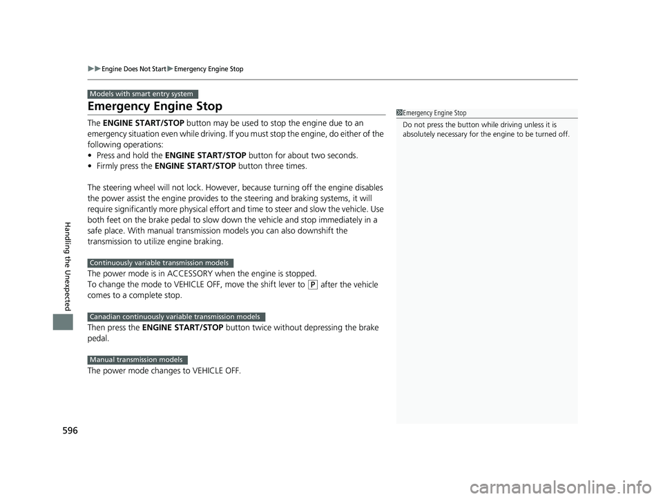 HONDA CIVIC SEDAN 2018  Owners Manual (in English) 596
uuEngine Does Not StartuEmergency Engine Stop
Handling the Unexpected
Emergency Engine Stop
The ENGINE START/STOP  button may be used to st op the engine due to an 
emergency situation even while 