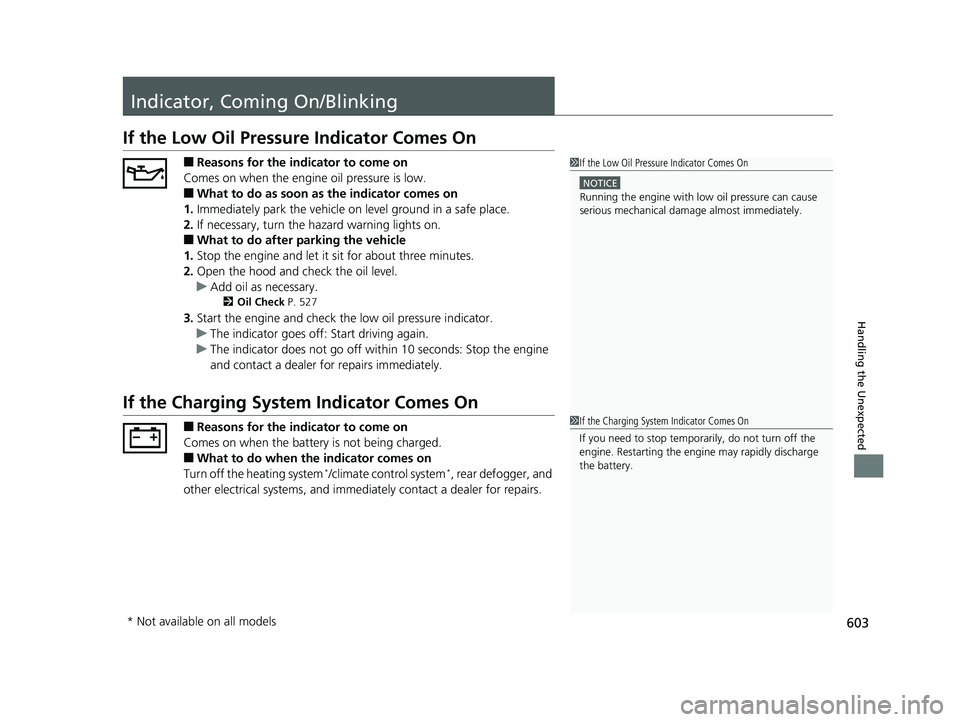 HONDA CIVIC SEDAN 2018  Owners Manual (in English) 603
Handling the Unexpected
Indicator, Coming On/Blinking
If the Low Oil Pressure Indicator Comes On
■Reasons for the indicator to come on
Comes on when the engine oil pressure is low.
■What to do