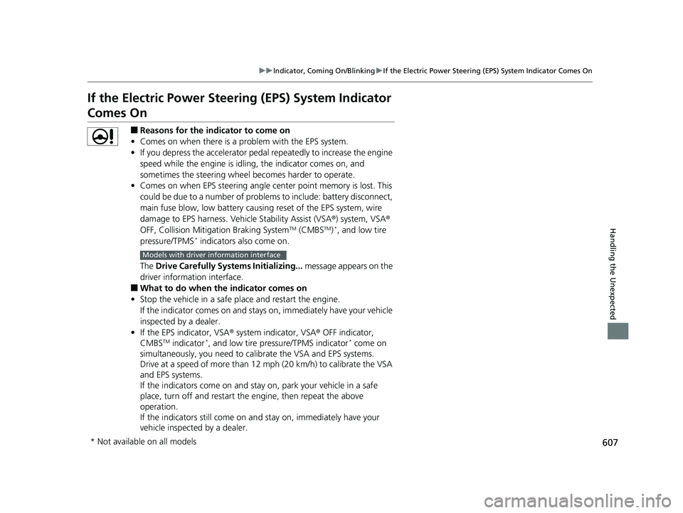 HONDA CIVIC SEDAN 2018  Owners Manual (in English) 607
uuIndicator, Coming On/Blinking uIf the Electric Power Steering (EPS) System Indicator Comes On
Handling the Unexpected
If the Electric Power Steeri ng (EPS) System Indicator 
Comes On
■Reasons 