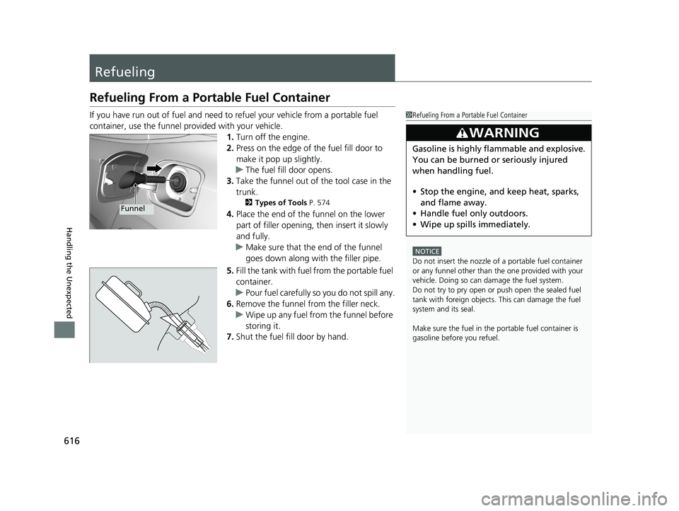 HONDA CIVIC SEDAN 2018  Owners Manual (in English) 616
Handling the Unexpected
Refueling
Refueling From a Portable Fuel Container
If you have run out of fuel and need to refuel your vehicle from a portable fuel 
container, use the funnel pr ovided wit