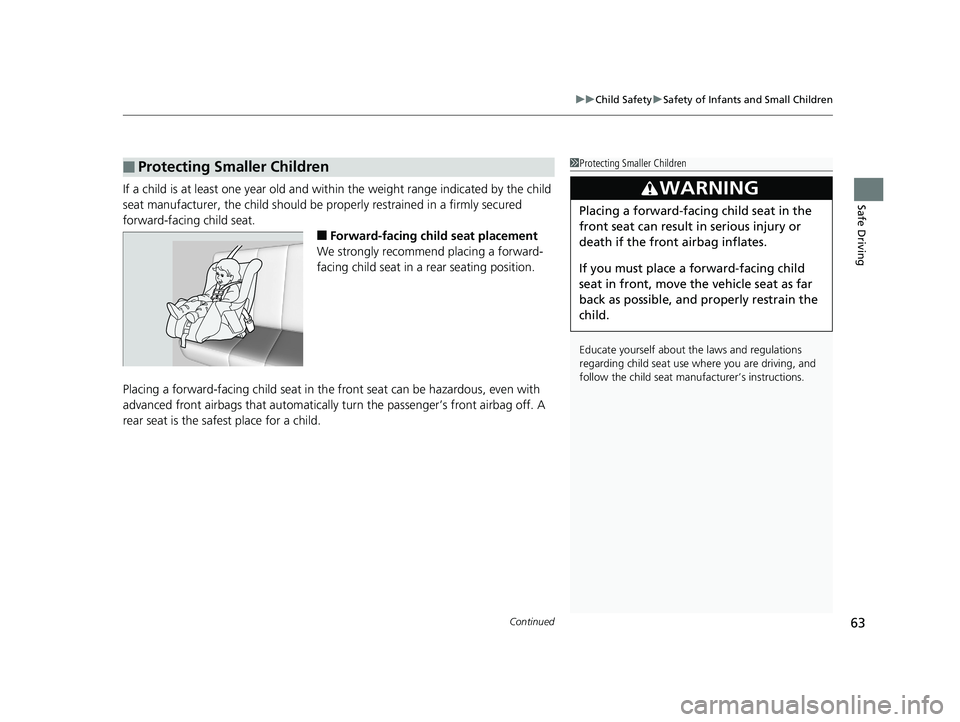 HONDA CIVIC SEDAN 2018  Owners Manual (in English) Continued63
uuChild Safety uSafety of Infants and Small Children
Safe DrivingIf a child is at least one year old and with in the weight range indicated by the child 
seat manufacturer, the child shoul