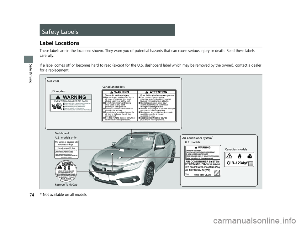 HONDA CIVIC SEDAN 2018  Owners Manual (in English) 74
Safe Driving
Safety Labels
Label Locations
These labels are in the locations shown. They warn you of potential hazards that can cause serious injury or death. Read these labels 
carefully.
If a lab