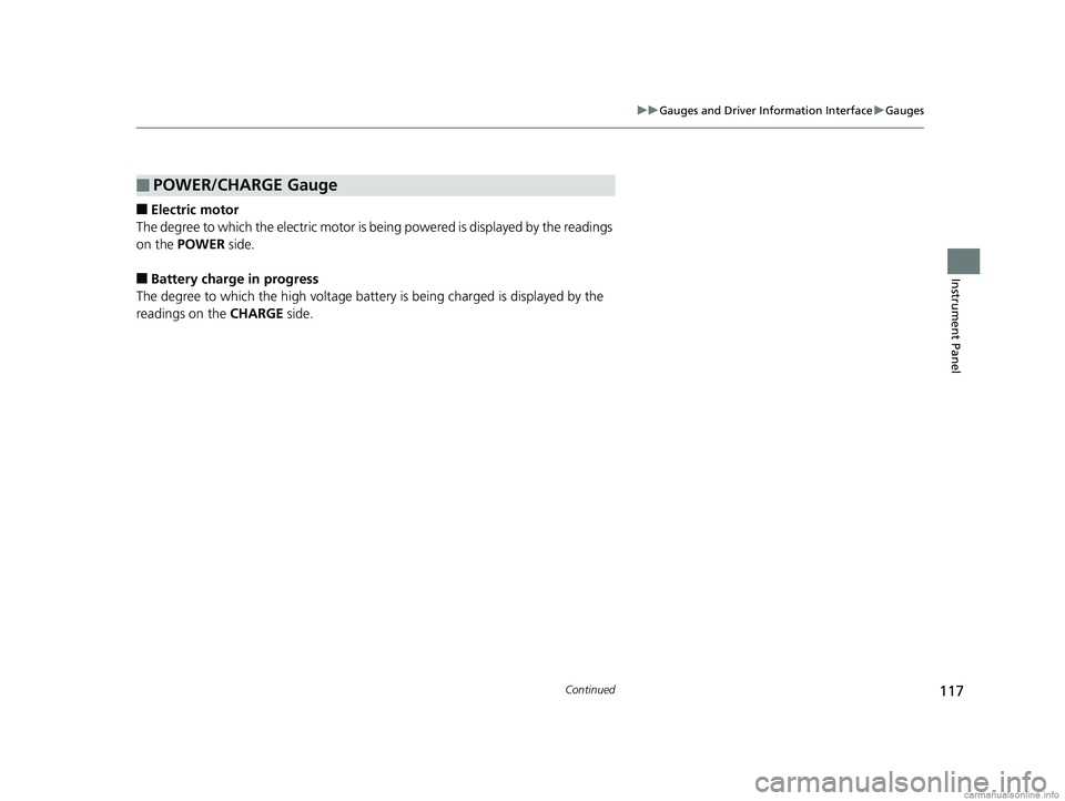 HONDA CLARITY ELECTRIC 2018  Owners Manual (in English) 117
uuGauges and Driver Information Interface uGauges
Continued
Instrument Panel
■Electric motor
The degree to which the electric motor is be ing powered is displayed by the readings 
on the POWER  