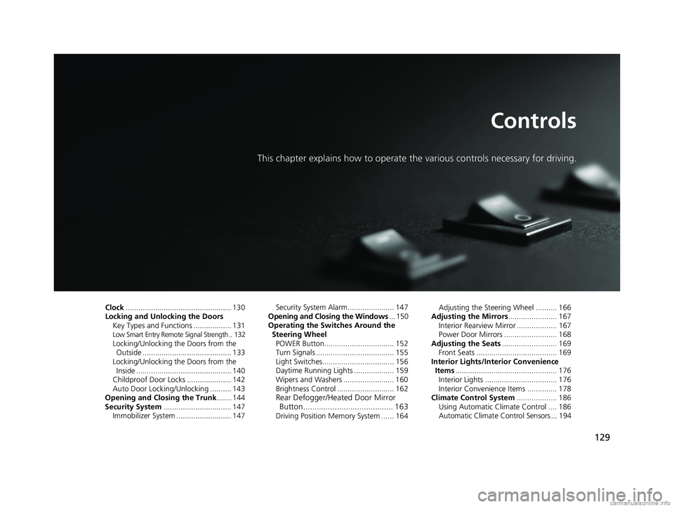 HONDA CLARITY ELECTRIC 2018  Owners Manual (in English) 129
Controls
This chapter explains how to operate the various controls necessary for driving.
Clock.................................................. 130
Locking and Unlocking the Doors Key Types and 