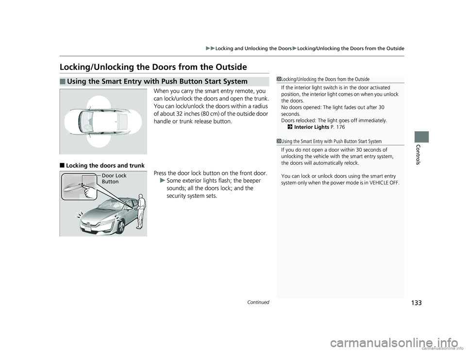HONDA CLARITY ELECTRIC 2018  Owners Manual (in English) 133
uuLocking and Unlocking the Doors uLocking/Unlocking the Doors from the Outside
Continued
Controls
Locking/Unlocking the Doors from the Outside
When you carry the sm art entry remote, you 
can loc