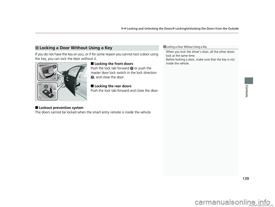 HONDA CLARITY ELECTRIC 2018  Owners Manual (in English) 139
uuLocking and Unlocking the Doors uLocking/Unlocking the Doors from the Outside
Controls
If you do not have the key on you, or if for some reason you cannot lock a door using 
the key, you can loc