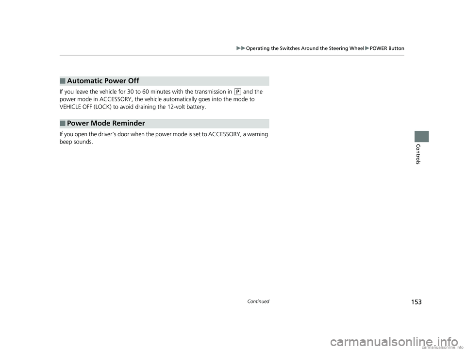 HONDA CLARITY ELECTRIC 2018  Owners Manual (in English) 153
uuOperating the Switches Around the Steering Wheel uPOWER Button
Continued
Controls
If you leave the vehicle for 30 to  60 minutes with the transmission in (P and the 
power mode in ACCESSORY, the