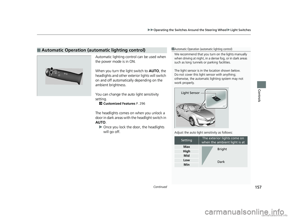 HONDA CLARITY ELECTRIC 2018  Owners Manual (in English) Continued157
uuOperating the Switches Around the Steering Wheel uLight Switches
Controls
Automatic lighting control can be used when 
the power mode is in ON.
When you turn the  light switch to AUTO, 