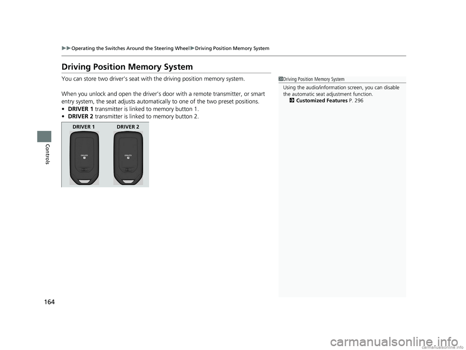 HONDA CLARITY ELECTRIC 2018  Owners Manual (in English) 164
uuOperating the Switches Around the Steering Wheel uDriving Position Memory System
Controls
Driving Position Memory System
You can store two driver’s seat with  the driving position memory syste