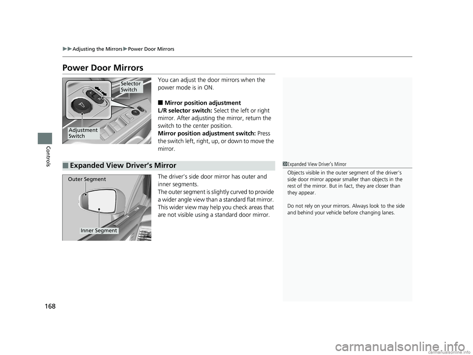 HONDA CLARITY ELECTRIC 2018  Owners Manual (in English) 168
uuAdjusting the Mirrors uPower Door Mirrors
Controls
Power Door Mirrors
You can adjust the door mirrors when the 
power mode is in ON.
■Mirror position adjustment
L/R selector switch:  Select th