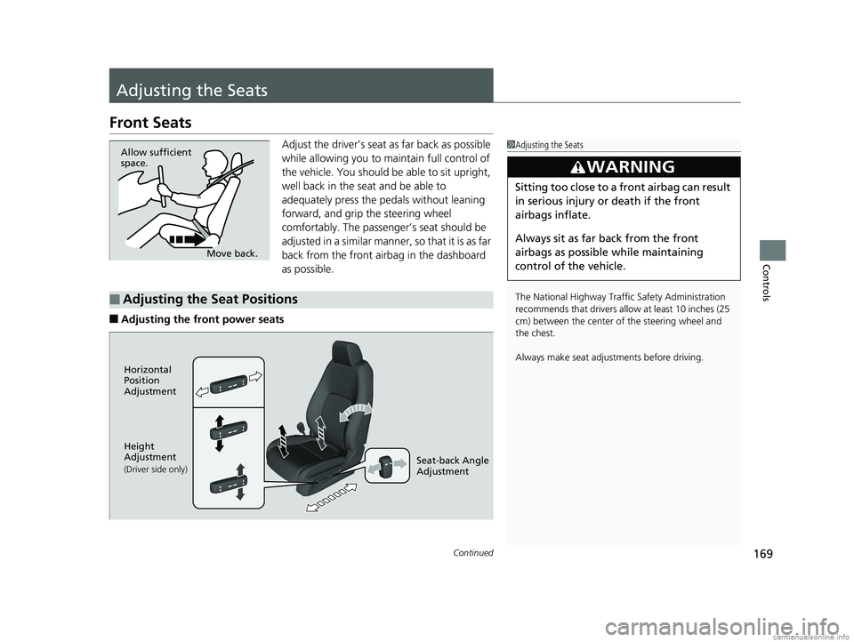HONDA CLARITY ELECTRIC 2018  Owners Manual (in English) 169Continued
Controls
Adjusting the Seats
Front Seats
Adjust the driver’s seat as far back as possible 
while allowing you to ma intain full control of 
the vehicle. You should be able to sit uprigh