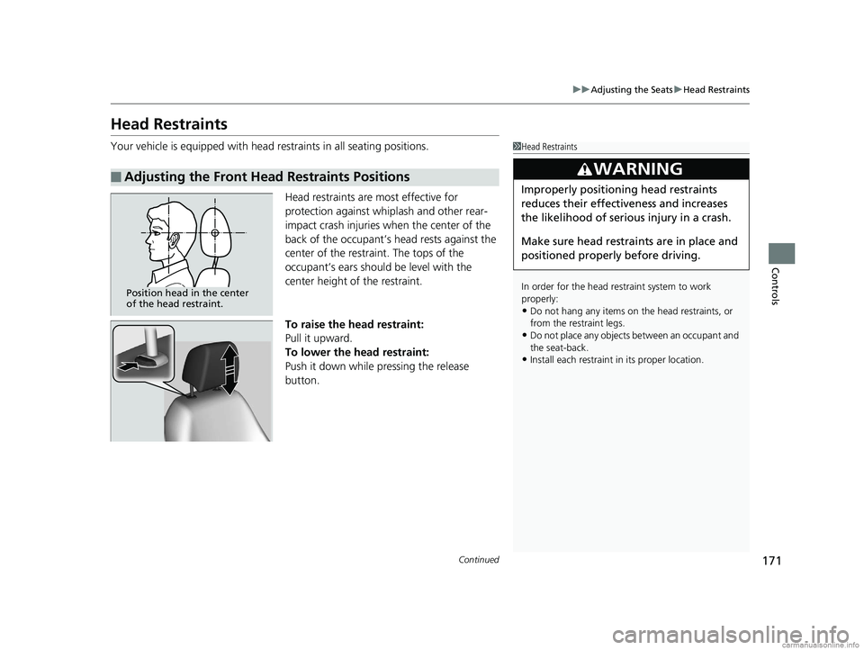 HONDA CLARITY ELECTRIC 2018  Owners Manual (in English) 171
uuAdjusting the Seats uHead Restraints
Continued
Controls
Head Restraints
Your vehicle is equipped with head  restraints in all seating positions.
Head restraints are most effective for 
protectio