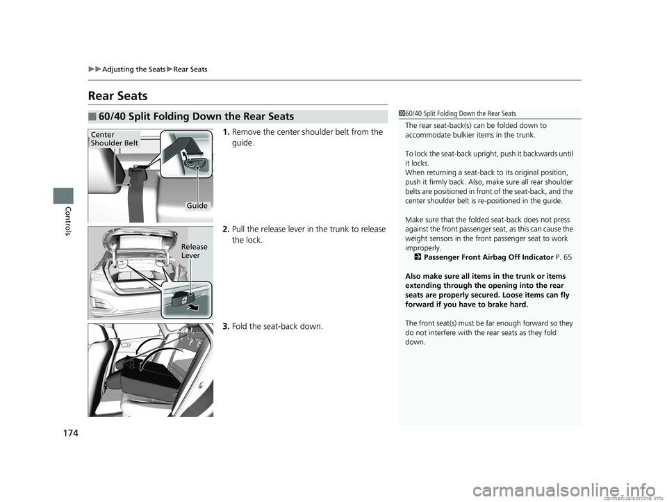 HONDA CLARITY ELECTRIC 2018  Owners Manual (in English) 174
uuAdjusting the Seats uRear Seats
Controls
Rear Seats
1. Remove the center shoulder belt from the 
guide.
2. Pull the release lever in  the trunk to release 
the lock.
3. Fold the seat-back down.
