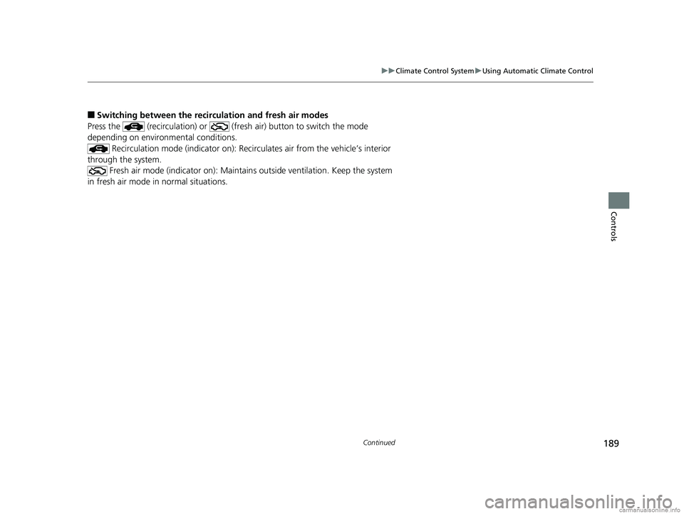 HONDA CLARITY ELECTRIC 2018  Owners Manual (in English) 189
uuClimate Control System uUsing Automatic Climate Control
Continued
Controls
■Switching between the recirc ulation and fresh air modes
Press the   (recirculation) or   (fre sh air) button to swi