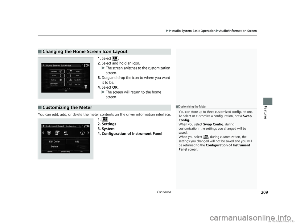 HONDA CLARITY ELECTRIC 2018  Owners Manual (in English) Continued209
uuAudio System Basic Operation uAudio/Information Screen
Features
1. Select .
2. Select and hold an icon.
u The screen switches  to the customization 
screen.
3. Drag and drop the icon to