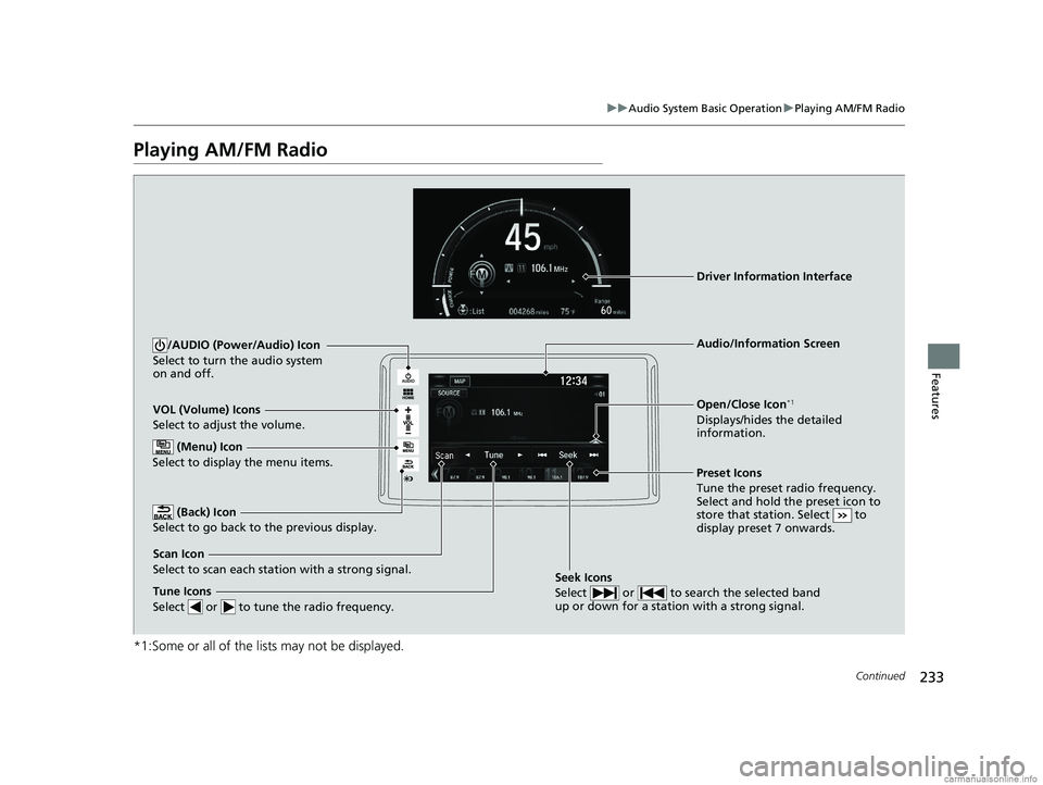 HONDA CLARITY ELECTRIC 2018  Owners Manual (in English) 233
uuAudio System Basic Operation uPlaying AM/FM Radio
Continued
Features
Playing AM/FM Radio
*1:Some or all of the lists may not be displayed.
VOL (Volume) Icons
Select to adjust the volume.
 (Back)