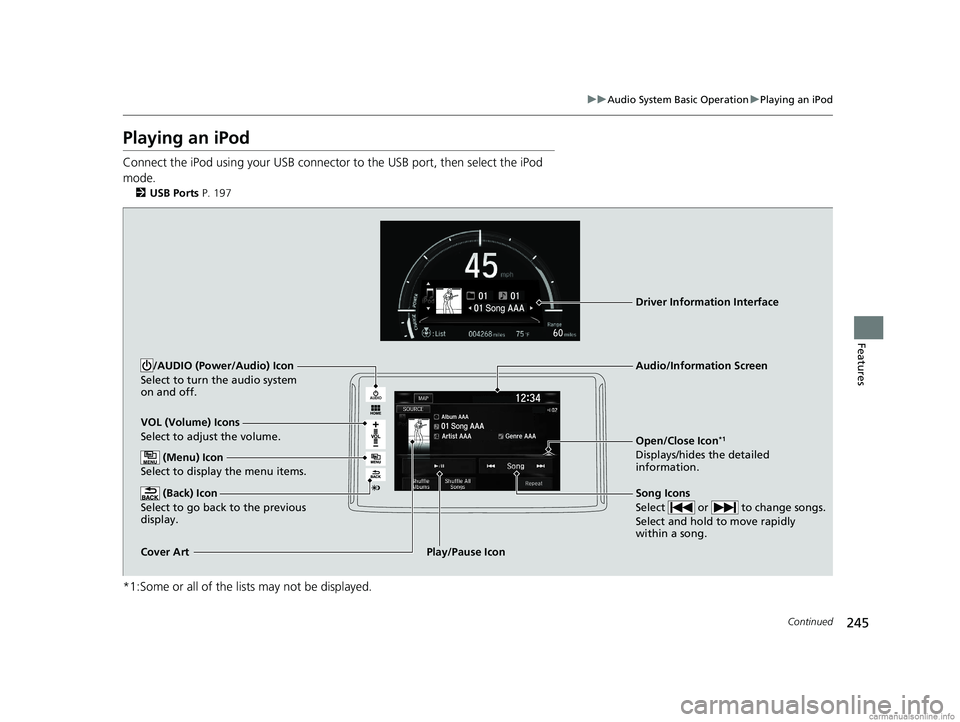 HONDA CLARITY ELECTRIC 2018  Owners Manual (in English) 245
uuAudio System Basic Operation uPlaying an iPod
Continued
Features
Playing an iPod
Connect the iPod using your USB connector to the USB port, then select the iPod 
mode.
2 USB Ports P. 197
*1:Some