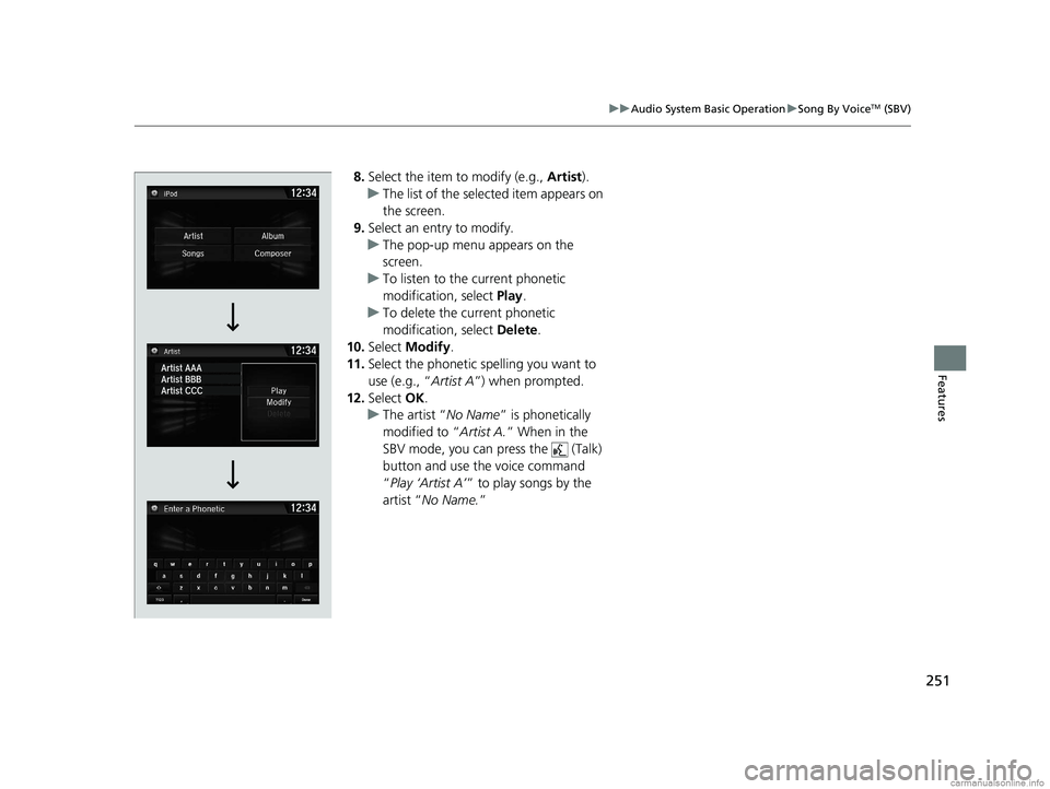 HONDA CLARITY ELECTRIC 2018  Owners Manual (in English) 251
uuAudio System Basic Operation uSong By VoiceTM (SBV)
Features
8. Select the item to modify (e.g.,  Artist).
u The list of the selected item appears on 
the screen.
9. Select an entry to modify.
u