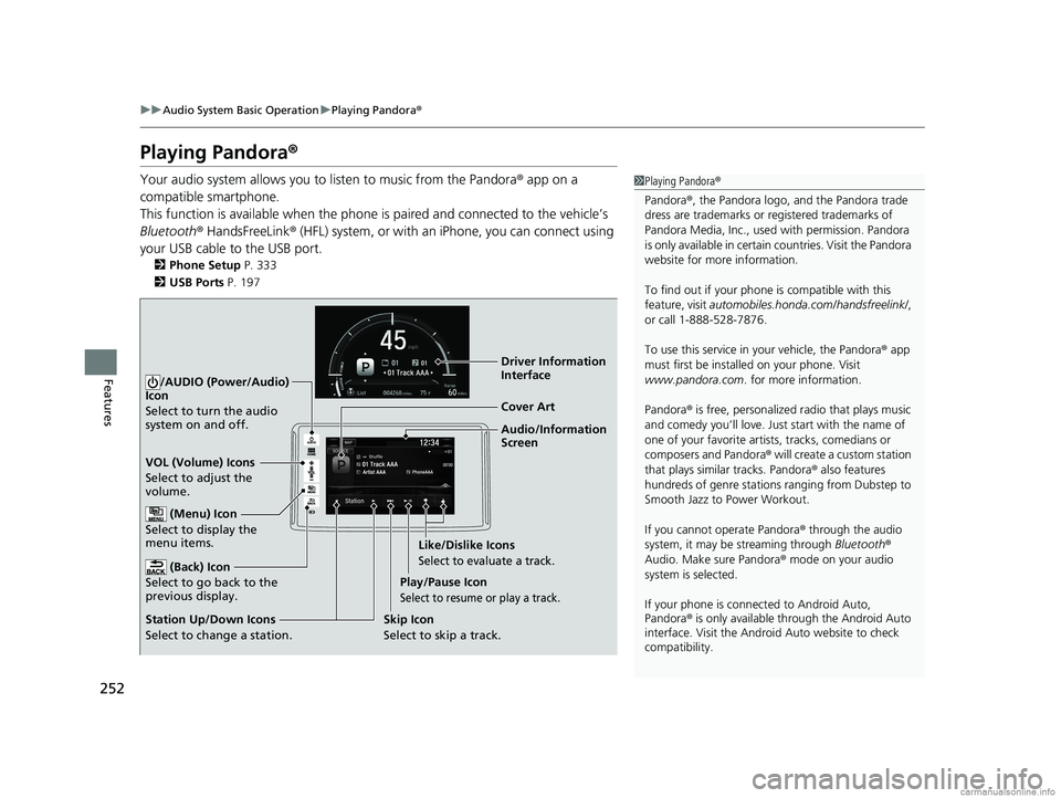 HONDA CLARITY ELECTRIC 2018  Owners Manual (in English) 252
uuAudio System Basic Operation uPlaying Pandora ®
Features
Playing Pandora ®
Your audio system allows you to  listen to music from the Pandora ® app on a 
compatible smartphone.
This function i