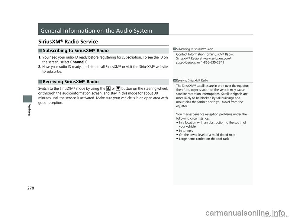 HONDA CLARITY ELECTRIC 2018  Owners Manual (in English) 278
Features
General Information on the Audio System
SiriusXM® Radio Service
1. You need your radio ID ready before regist ering for subscription. To see the ID on 
the screen, select  Channel 0.
2. 