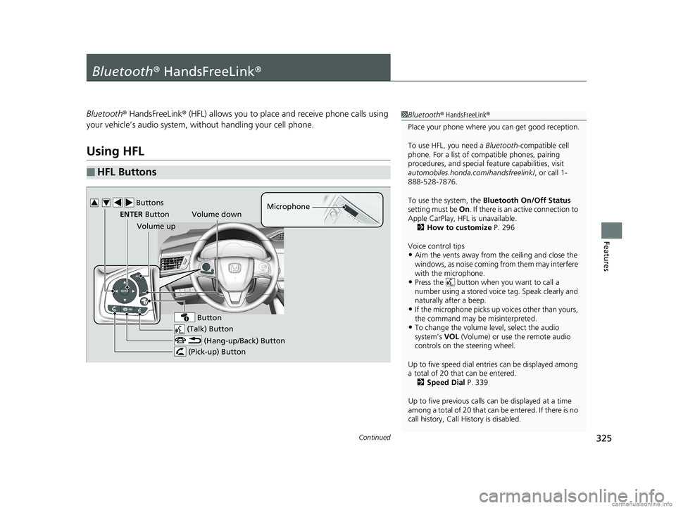 HONDA CLARITY ELECTRIC 2018 Owners Manual (in English) 325Continued
Features
Bluetooth® HandsFreeLink ®
Bluetooth® HandsFreeLink ® (HFL) allows you to place and receive phone calls using
your vehicle’s audio system, without handling your cell phone HONDA CLARITY ELECTRIC 2018 Owners Manual (in English) 325Continued
Features
Bluetooth® HandsFreeLink ®
Bluetooth® HandsFreeLink ® (HFL) allows you to place and receive phone calls using
your vehicle’s audio system, without handling your cell phone